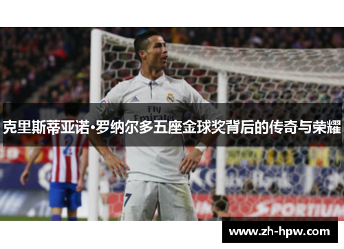 克里斯蒂亚诺·罗纳尔多五座金球奖背后的传奇与荣耀