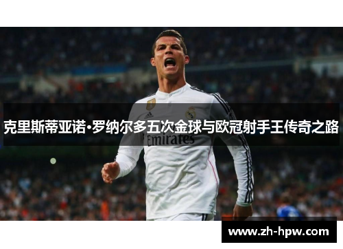 克里斯蒂亚诺·罗纳尔多五次金球与欧冠射手王传奇之路